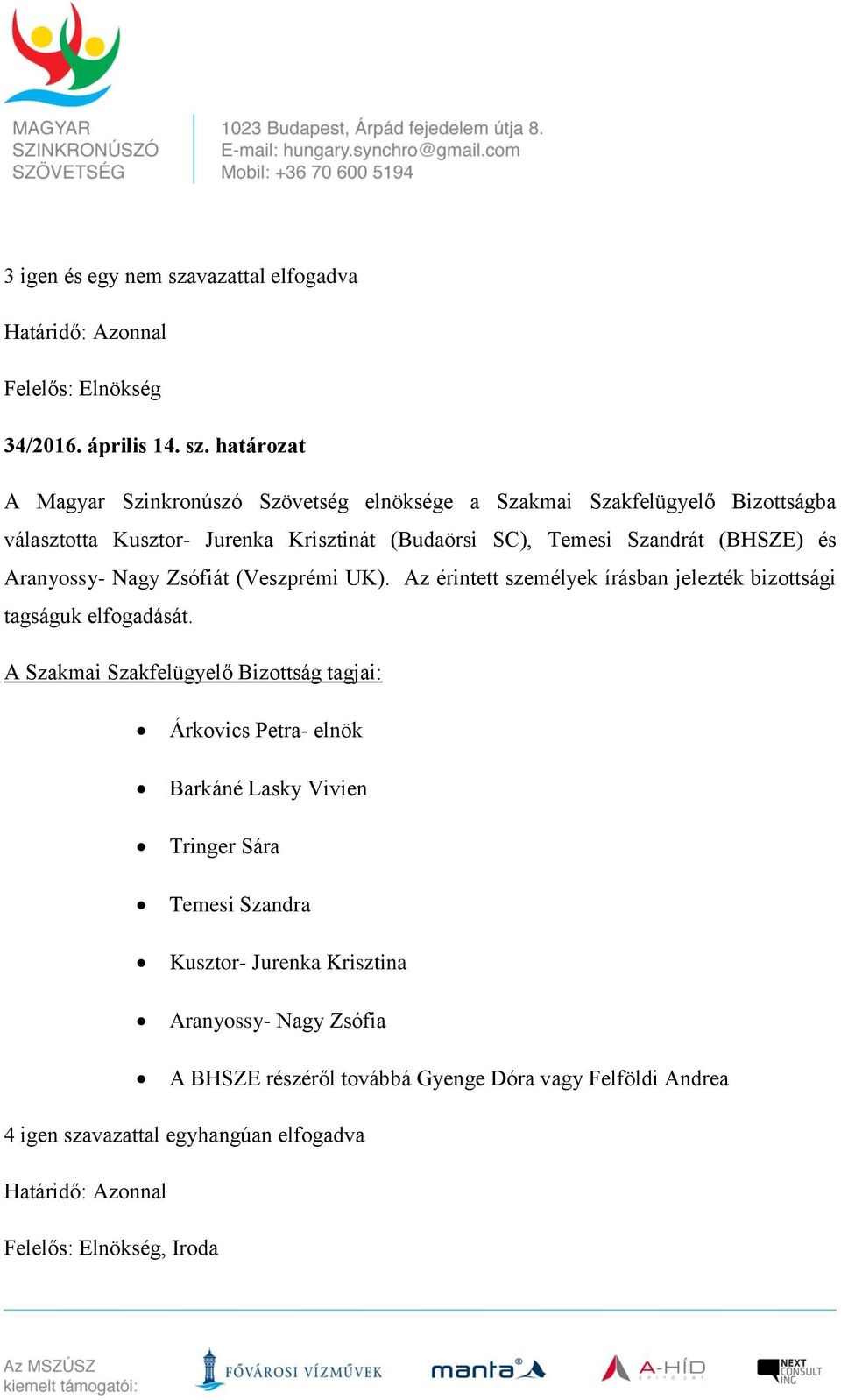 határozat A Magyar Szinkronúszó Szövetség elnöksége a Szakmai Szakfelügyelő Bizottságba választotta Kusztor- Jurenka Krisztinát (Budaörsi SC), Temesi