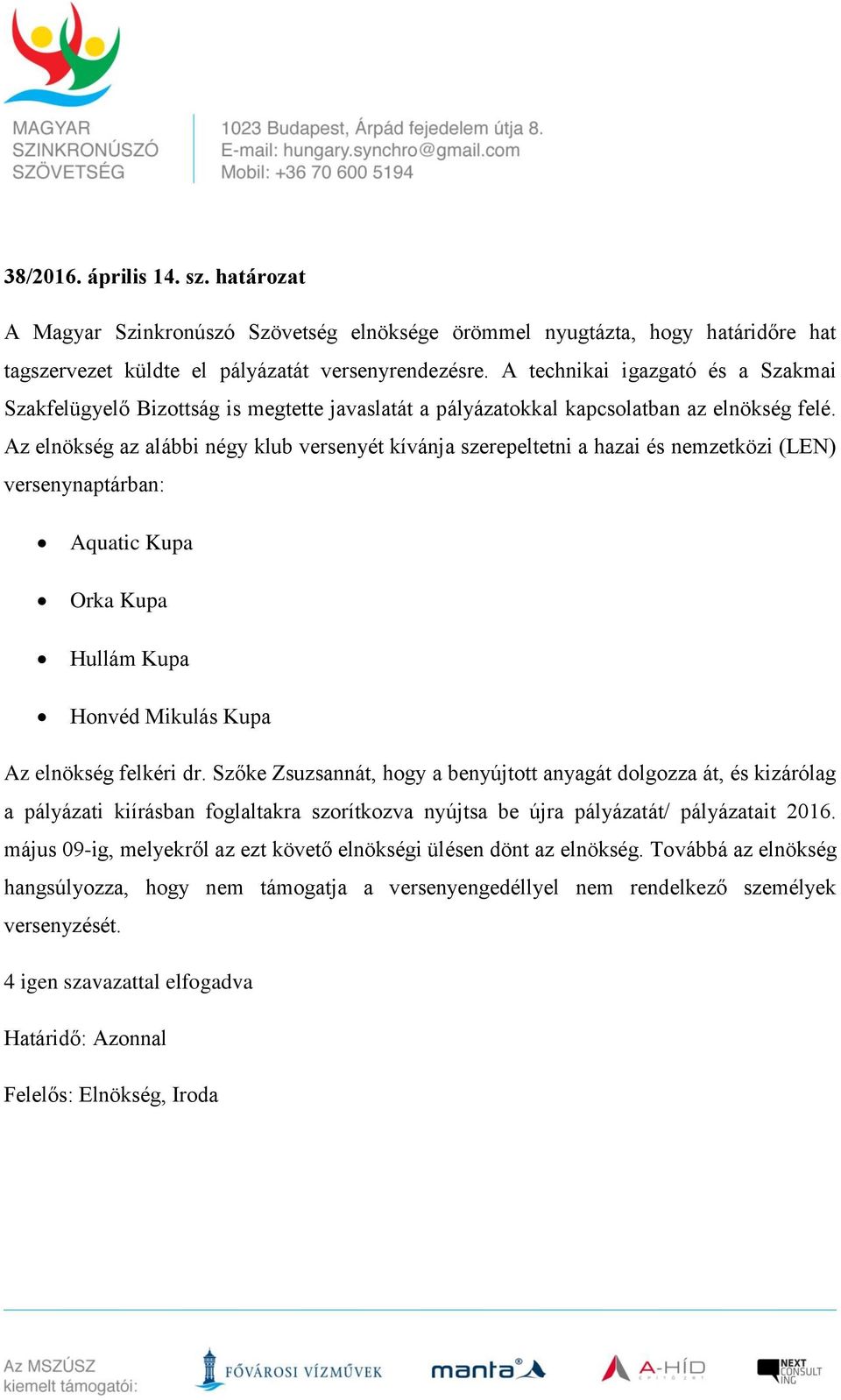 Az elnökség az alábbi négy klub versenyét kívánja szerepeltetni a hazai és nemzetközi (LEN) versenynaptárban: Aquatic Kupa Orka Kupa Hullám Kupa Honvéd Mikulás Kupa Az elnökség felkéri dr.