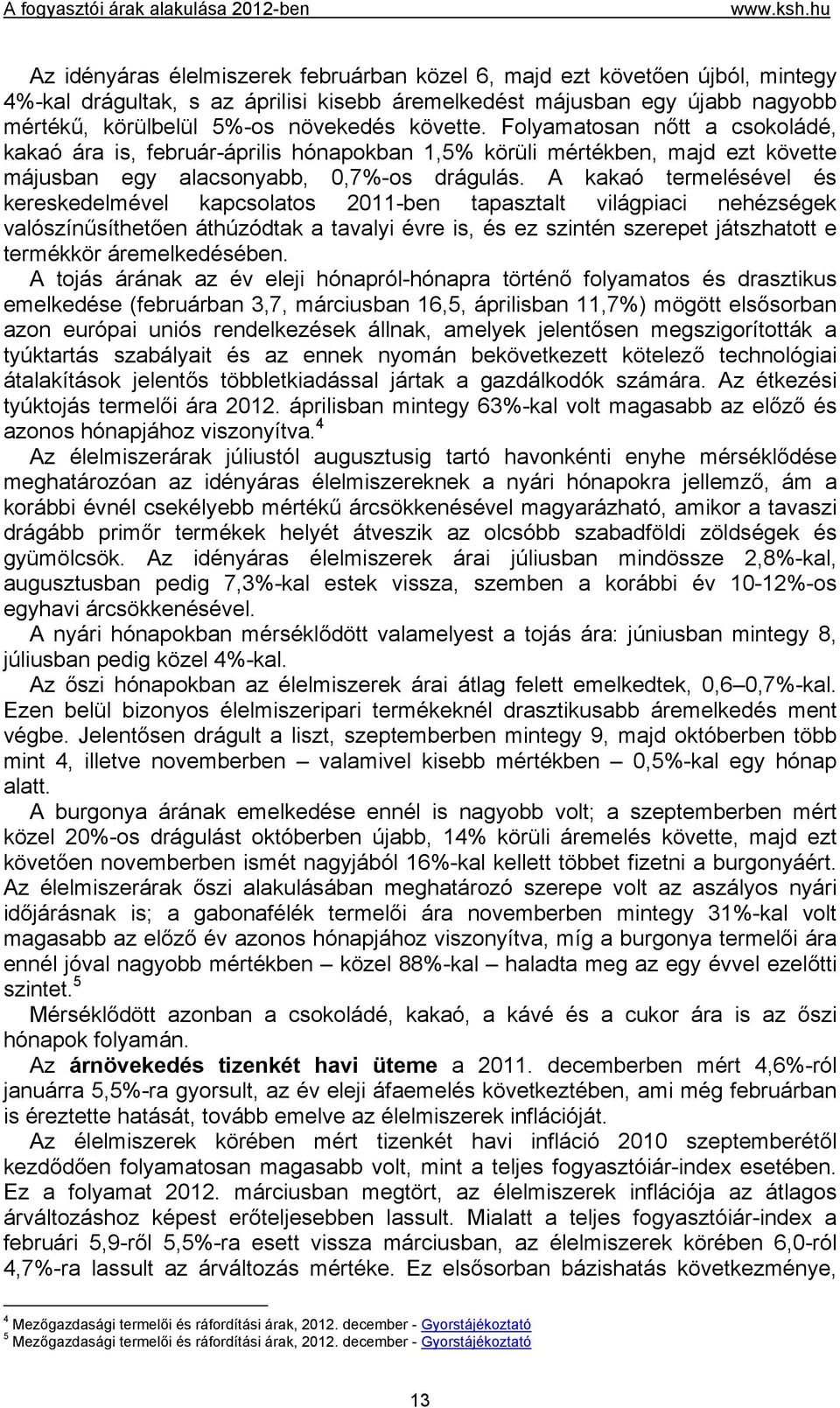 A kakaó termelésével és kereskedelmével kapcsolatos 2011-ben tapasztalt világpiaci nehézségek valószínűsíthetően áthúzódtak a tavalyi évre is, és ez szintén szerepet játszhatott e termékkör