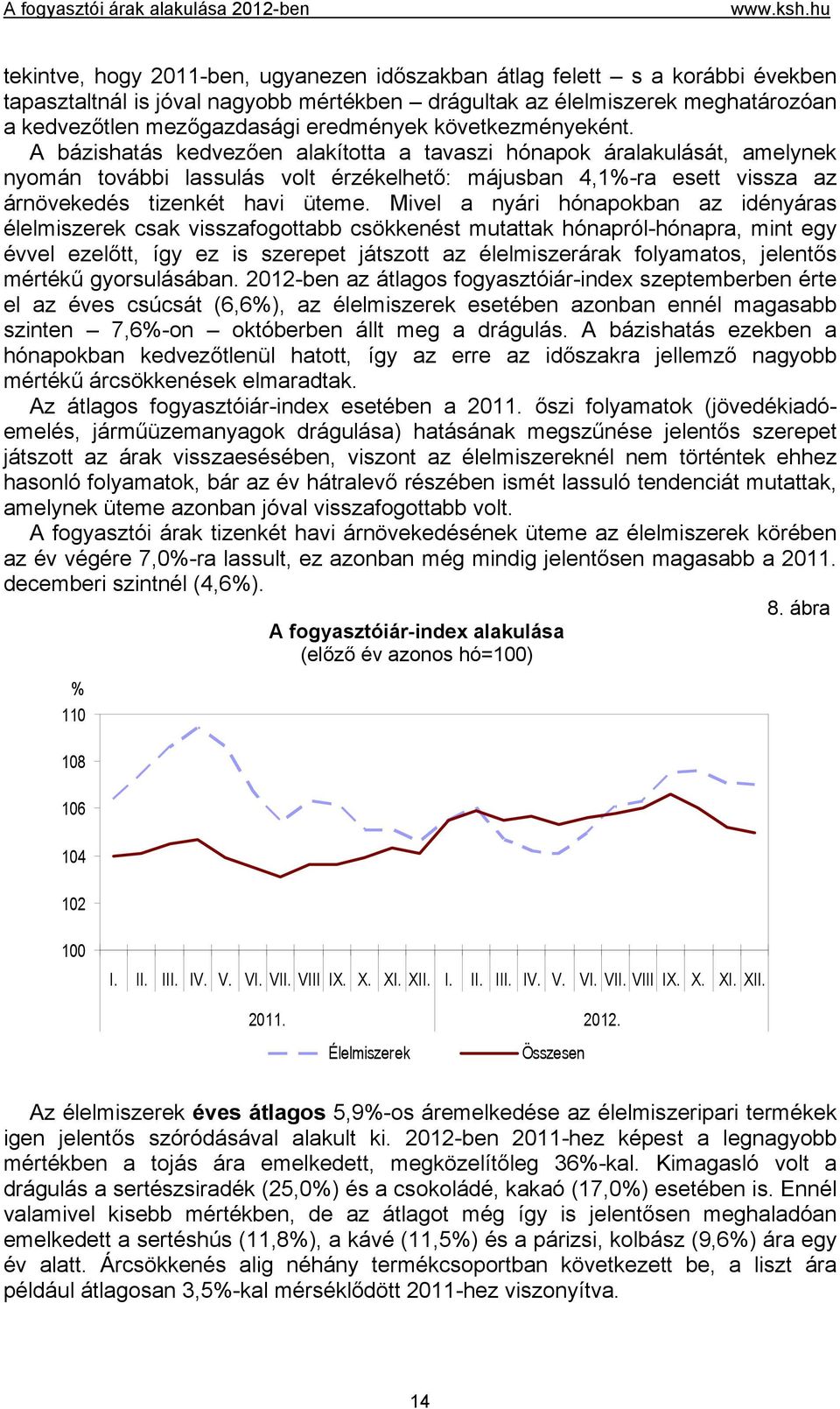 Mivel a nyári hónapokban az idényáras élelmiszerek csak visszafogottabb csökkenést mutattak hónapról-hónapra, mint egy évvel ezelőtt, így ez is szerepet játszott az élelmiszerárak folyamatos,