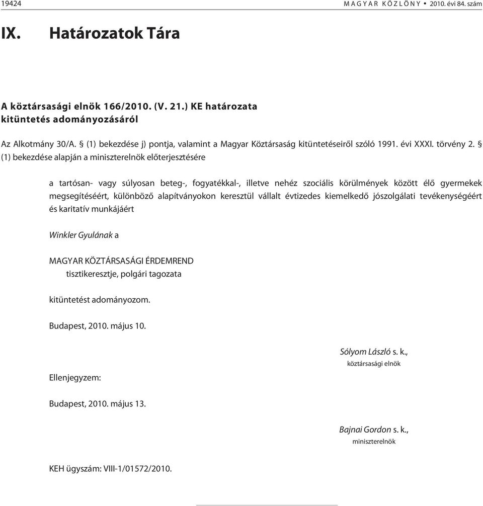 (1) bekezdése alapján a miniszterelnök elõ ter jesz tésére a tartósan- vagy súlyosan beteg-, fogyatékkal-, illetve nehéz szociális körülmények között élõ gyermekek megsegítéséért, különbözõ