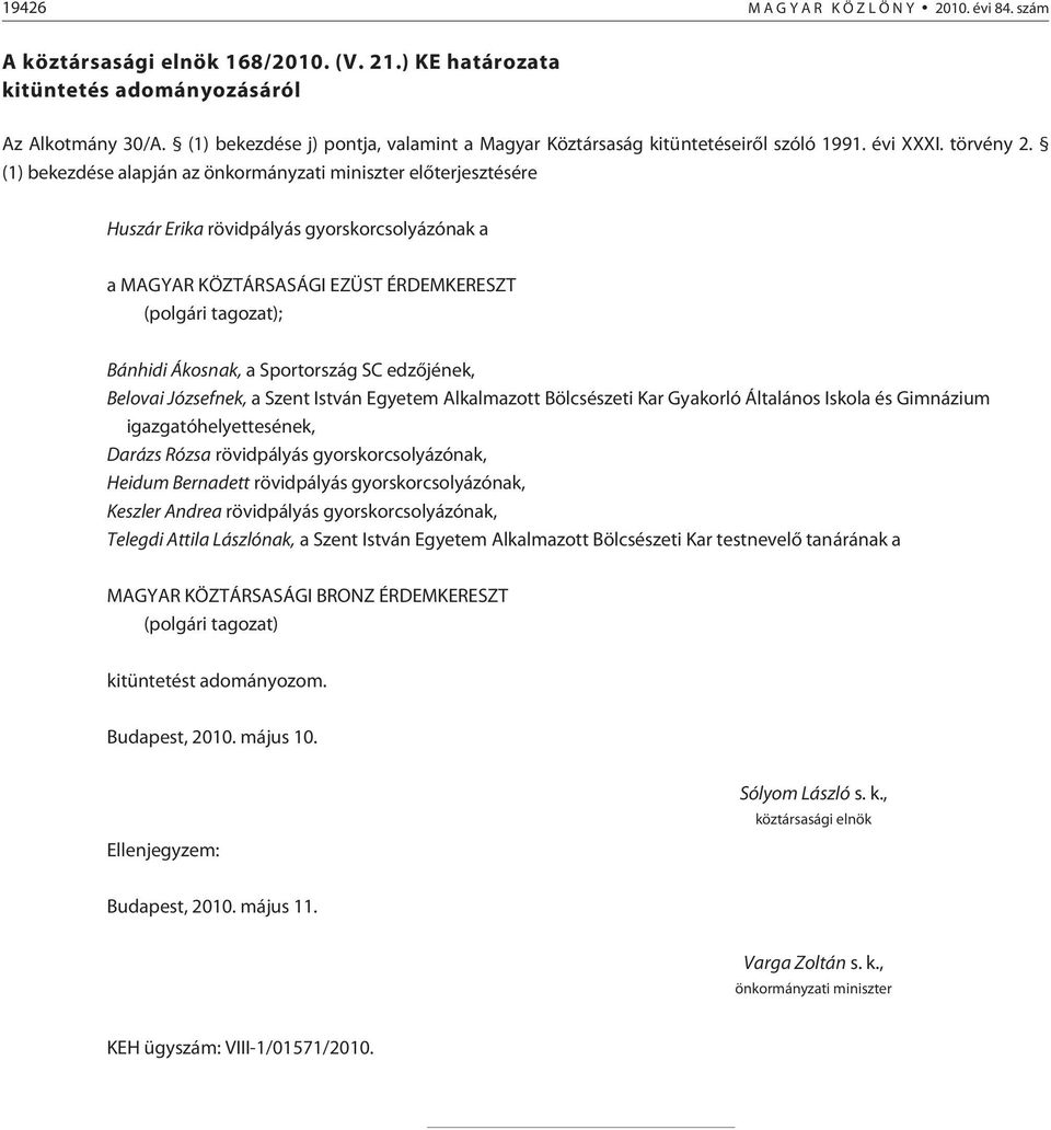 (1) bekezdése alapján az önkormányzati miniszter elõ ter jesz tésére Huszár Erika rövidpályás gyorskorcsolyázónak a a MAGYAR KÖZTÁRSASÁGI EZÜST ÉRDEMKERESZT (polgári tagozat); Bánhidi Ákosnak, a