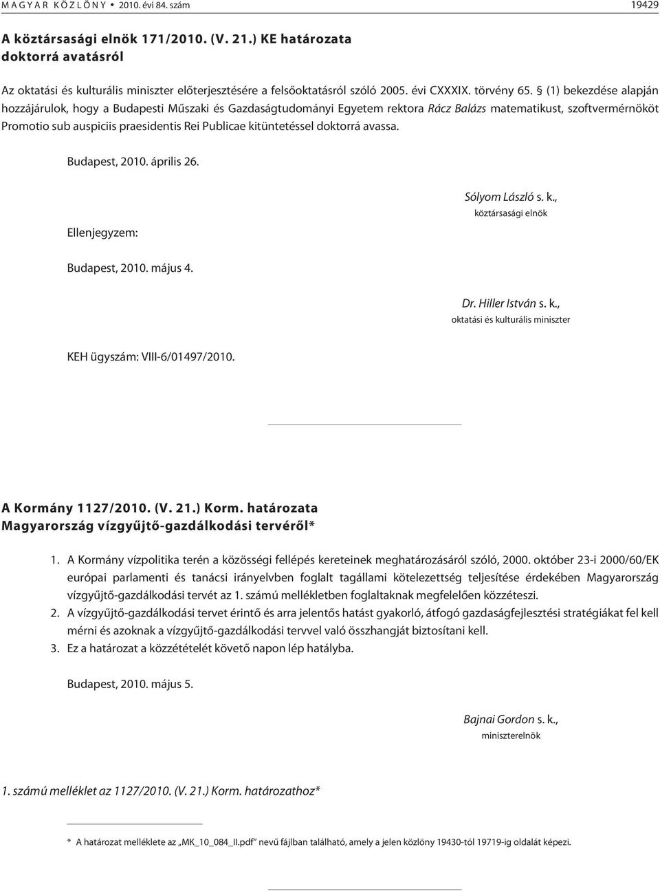 (1) bekezdése alapján hozzájárulok, hogy a Budapesti Mûszaki és Gazdaságtudományi Egyetem rektora Rácz Balázs matematikust, szoftvermérnököt Promotio sub auspiciis praesidentis Rei Publicae