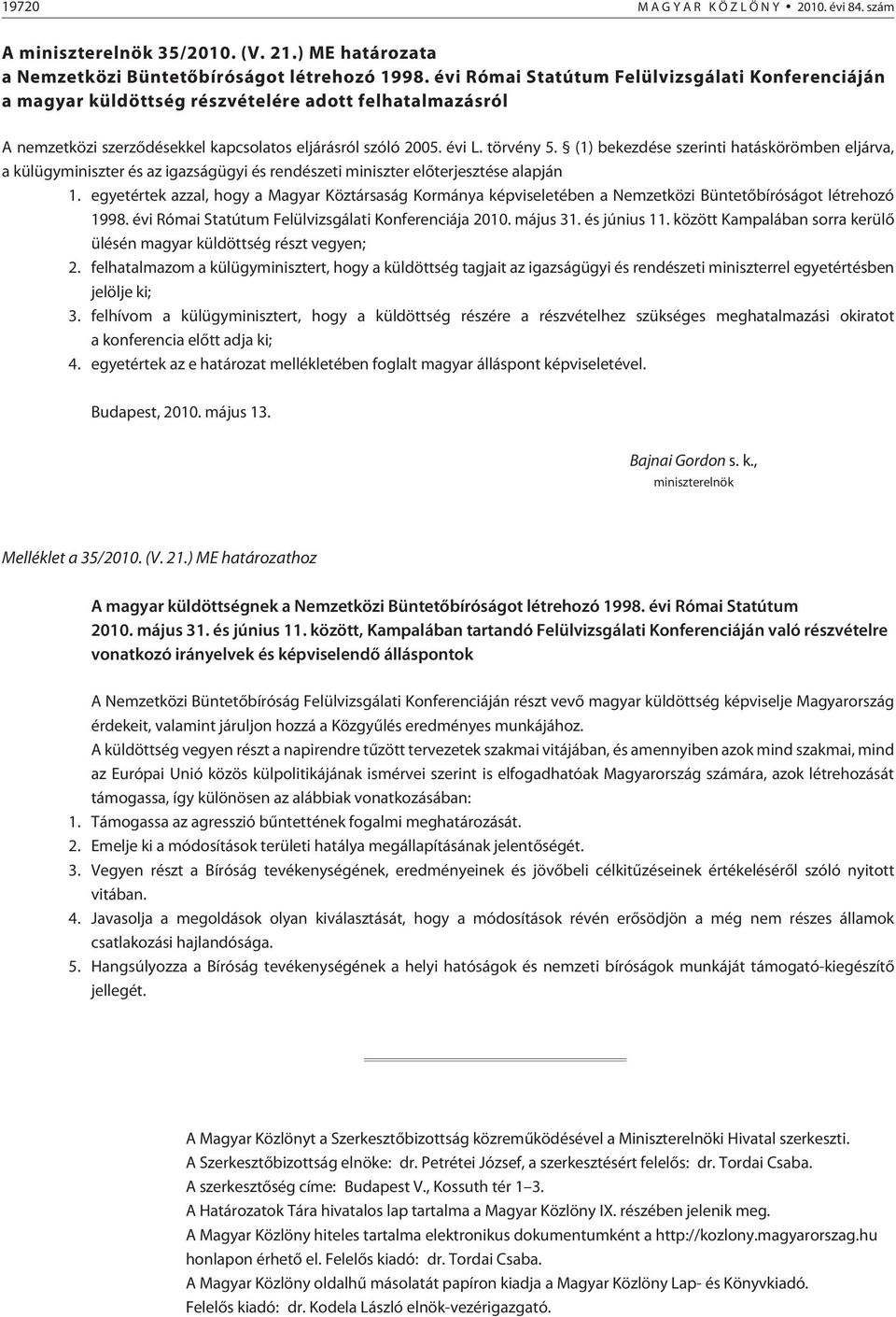 (1) bekezdése szerinti hatáskörömben eljárva, a külügyminiszter és az igazságügyi és rendészeti miniszter elõterjesztése alapján 1.