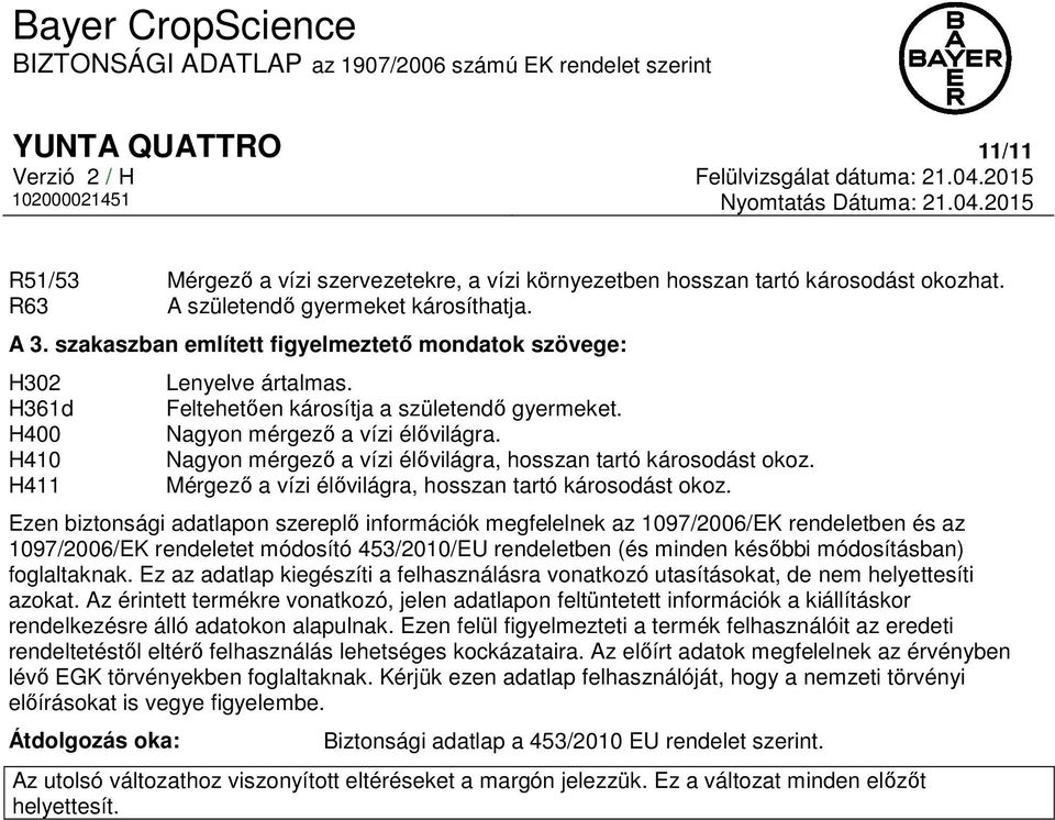 Nagyon mérgező a vízi élővilágra, hosszan tartó károsodást okoz. Mérgező a vízi élővilágra, hosszan tartó károsodást okoz.