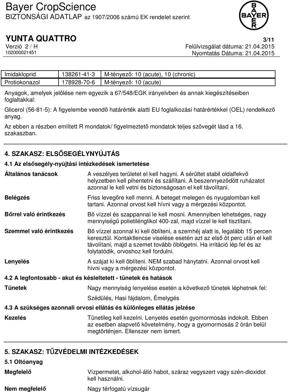 Az ebben a részben említett R mondatok/ figyelmeztető mondatok teljes szövegét lásd a 16. szakaszban. 4. SZAKASZ: ELSŐSEGÉLYNYÚJTÁS 4.
