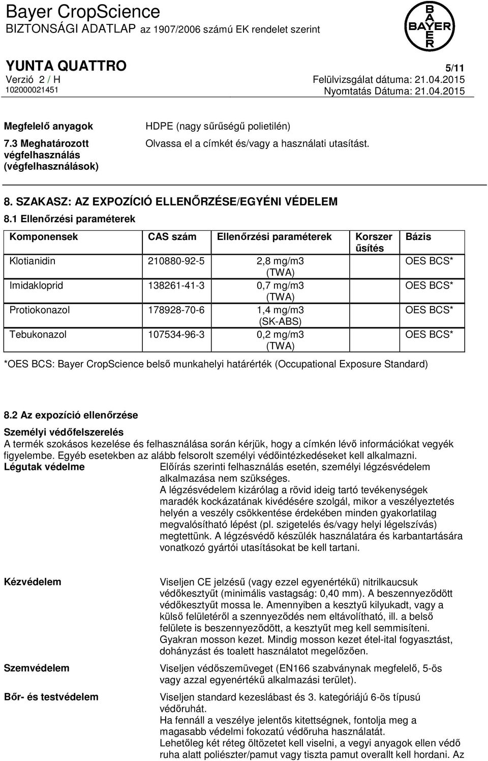 1 Ellenőrzési paraméterek Komponensek CAS szám Ellenőrzési paraméterek Korszer űsítés Klotianidin 210880-92-5 2,8 mg/m3 (TWA) Imidakloprid 138261-41-3 0,7 mg/m3 (TWA) Protiokonazol 178928-70-6 1,4