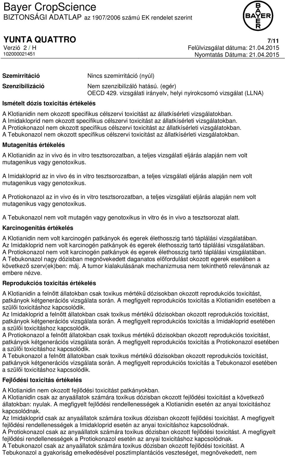 A Imidakloprid nem okozott specifikus célszervi toxicitást az állatkísérleti vizsgálatokban. A Protiokonazol nem okozott specifikus célszervi toxicitást az állatkísérleti vizsgálatokban.
