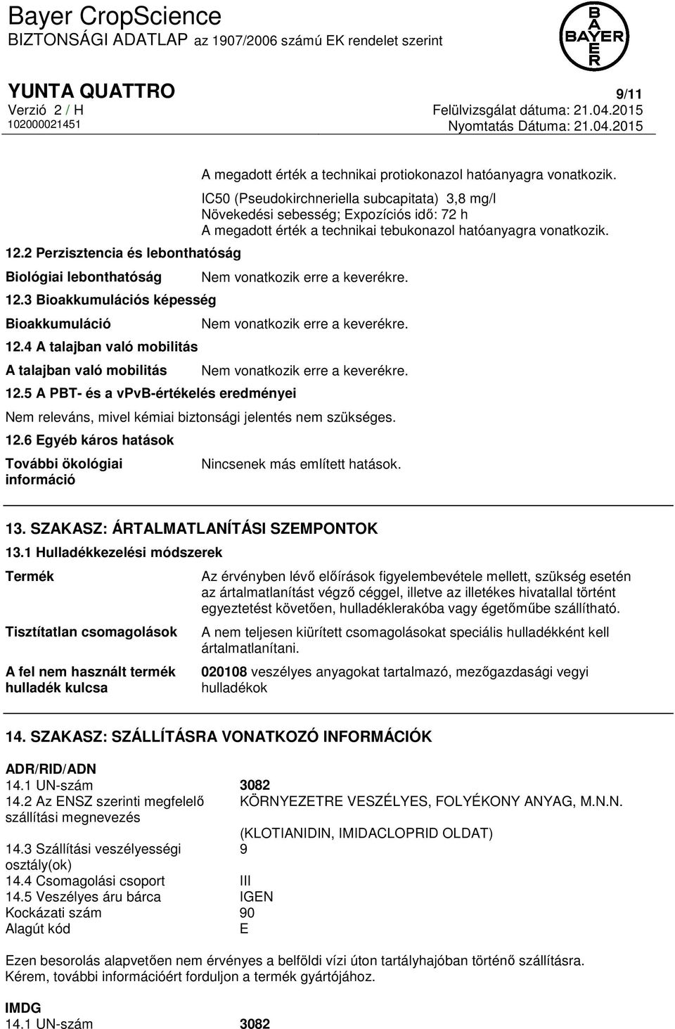 IC50 (Pseudokirchneriella subcapitata) 3,8 mg/l Növekedési sebesség; Expozíciós idő: 72 h A megadott érték a technikai tebukonazol hatóanyagra vonatkozik. Nem vonatkozik erre a keverékre.