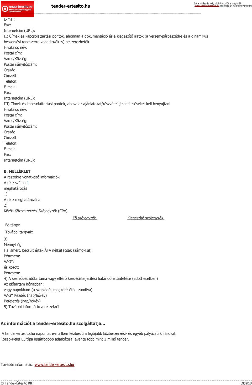 ajánlatokat/részvételi jelentkezéseket kell benyújtani Hivatalos név: Postai cím: Város/Község: Postai irányítószám: Ország: Címzett: Telefon: E-mail: Fax: Internetcím (URL): B.