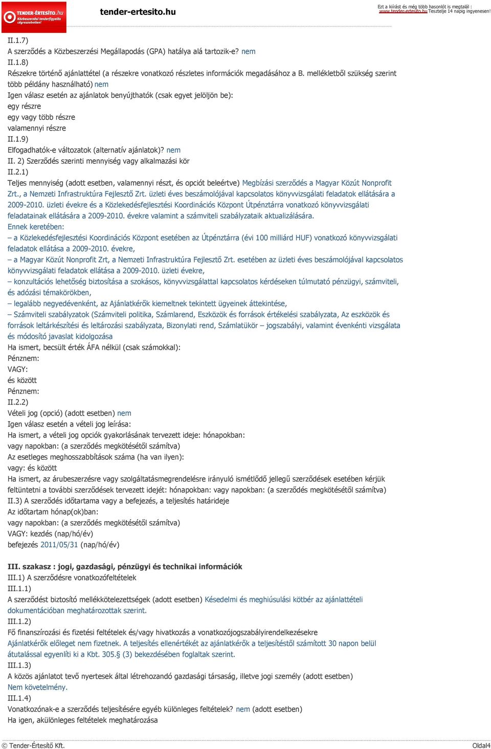 9) Elfogadhatók-e változatok (alternatív ajánlatok)? nem II. 2) Szerződés szerinti mennyiség vagy alkalmazási kör II.2.1) Teljes mennyiség (adott esetben, valamennyi részt, és opciót beleértve) Megbízási szerződés a Magyar Közút Nonprofit Zrt.