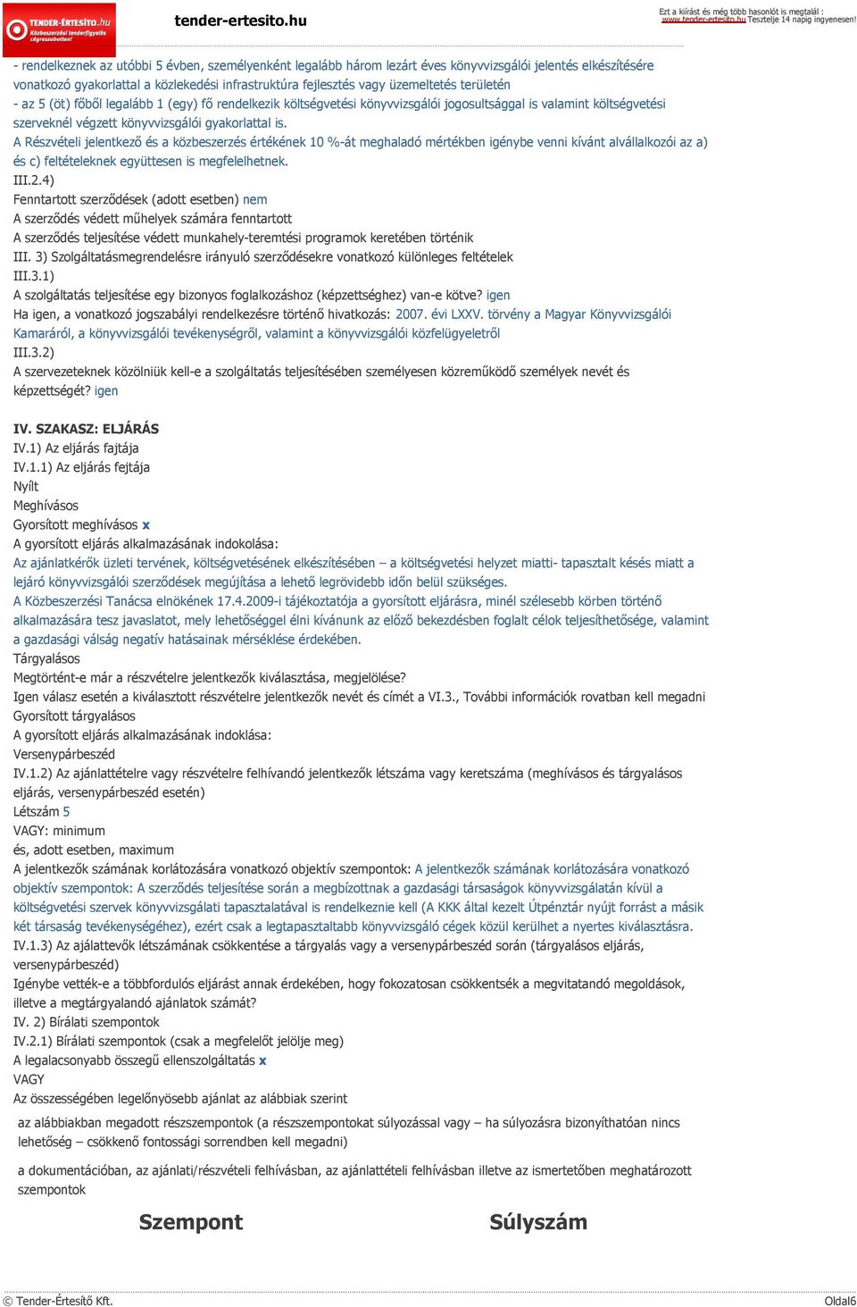 A Részvételi jelentkező és a közbeszerzés értékének 10 %-át meghaladó mértékben igénybe venni kívánt alvállalkozói az a) és c) feltételeknek együttesen is megfelelhetnek. III.2.