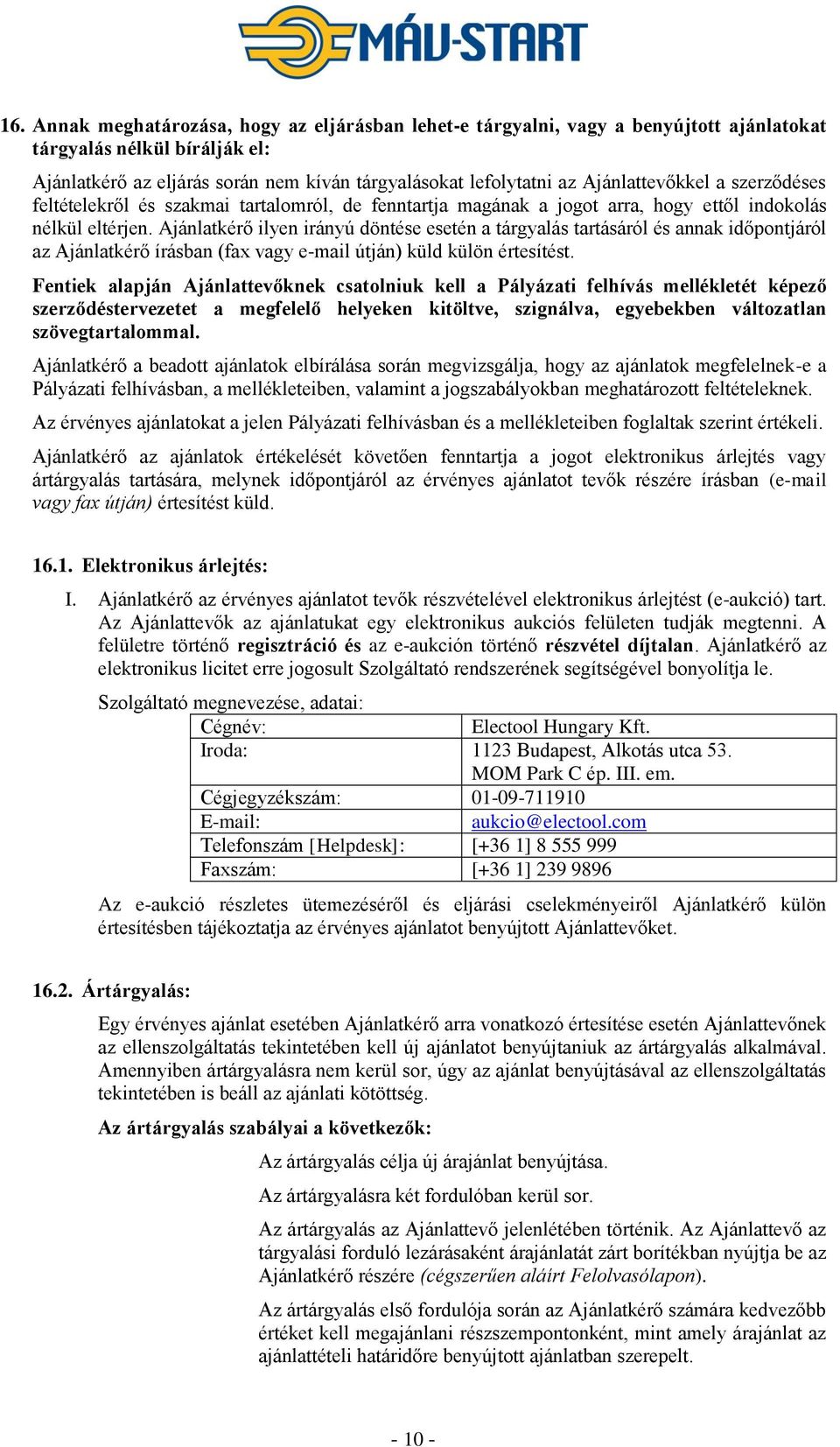 Ajánlatkérő ilyen irányú döntése esetén a tárgyalás tartásáról és annak időpontjáról az Ajánlatkérő írásban (fax vagy e-mail útján) küld külön értesítést.