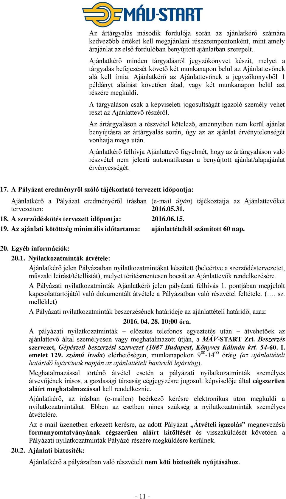 Ajánlatkérő az Ajánlattevőnek a jegyzőkönyvből 1 példányt aláírást követően átad, vagy két munkanapon belül azt részére megküldi.