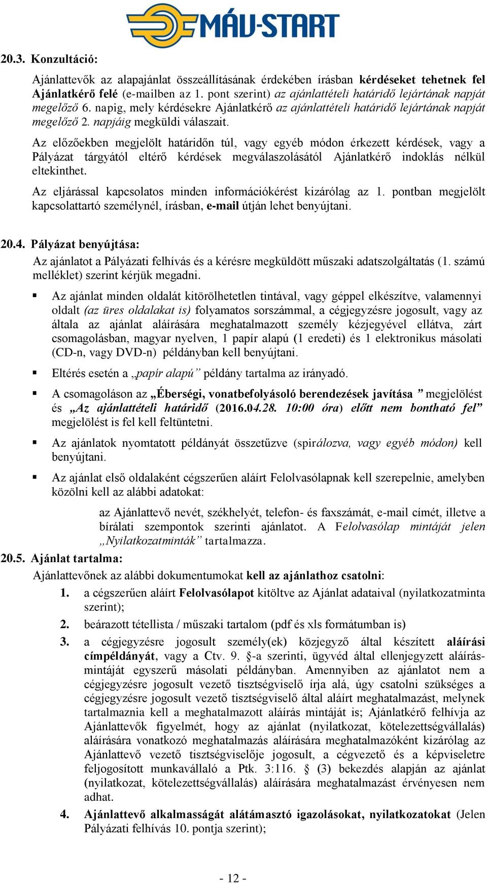 Az előzőekben megjelölt határidőn túl, vagy egyéb módon érkezett kérdések, vagy a Pályázat tárgyától eltérő kérdések megválaszolásától Ajánlatkérő indoklás nélkül eltekinthet.