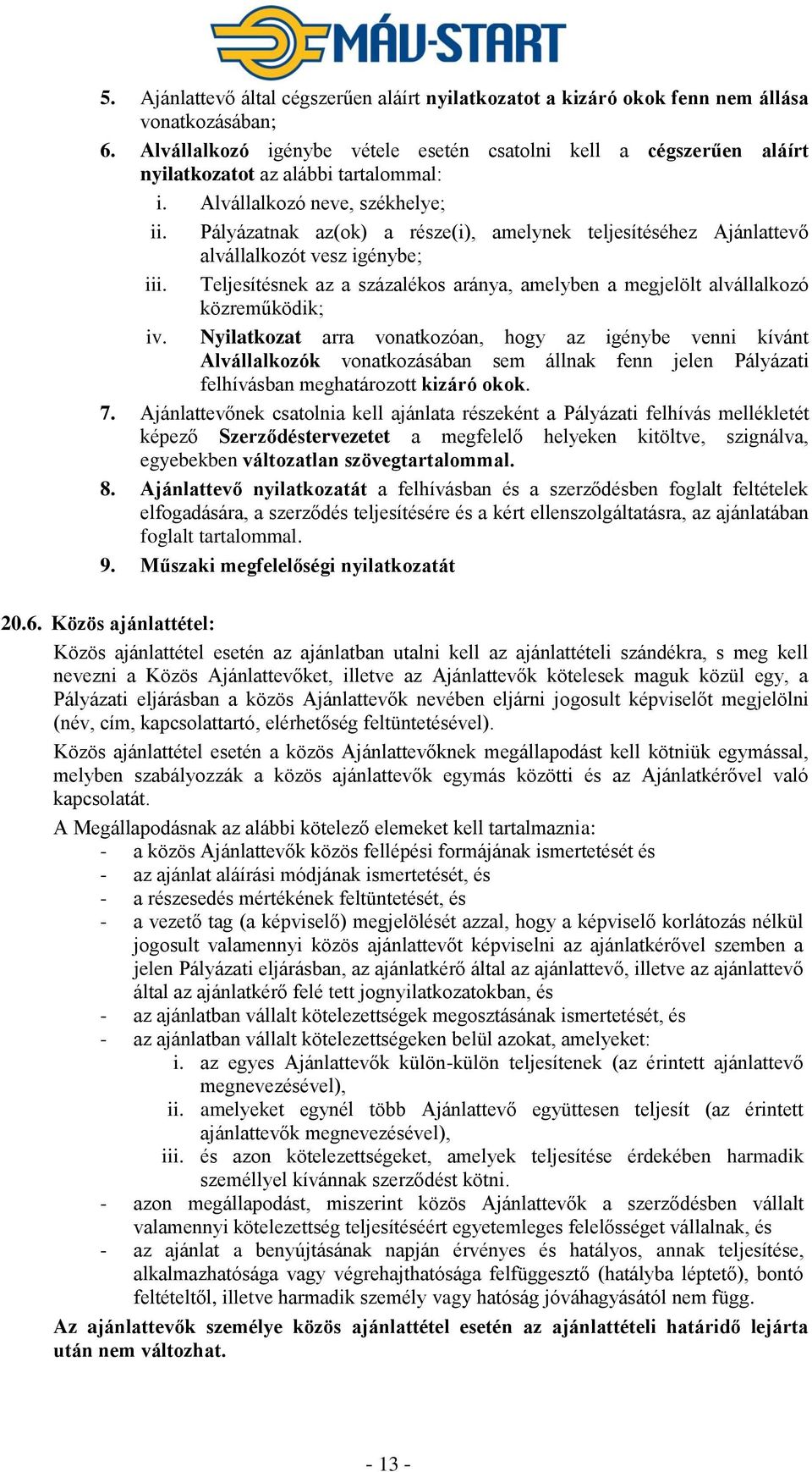 Pályázatnak az(ok) a része(i), amelynek teljesítéséhez Ajánlattevő alvállalkozót vesz igénybe; iii. Teljesítésnek az a százalékos aránya, amelyben a megjelölt alvállalkozó közreműködik; iv.
