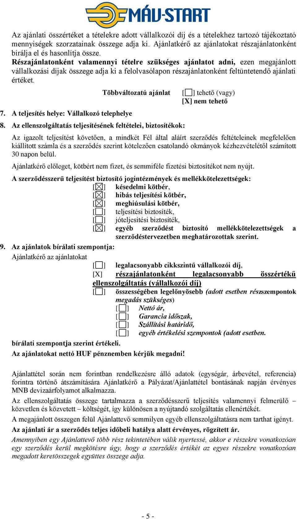 Részajánlatonként valamennyi tételre szükséges ajánlatot adni, ezen megajánlott vállalkozási díjak összege adja ki a felolvasólapon részajánlatonként feltüntetendő ajánlati értéket. 7.