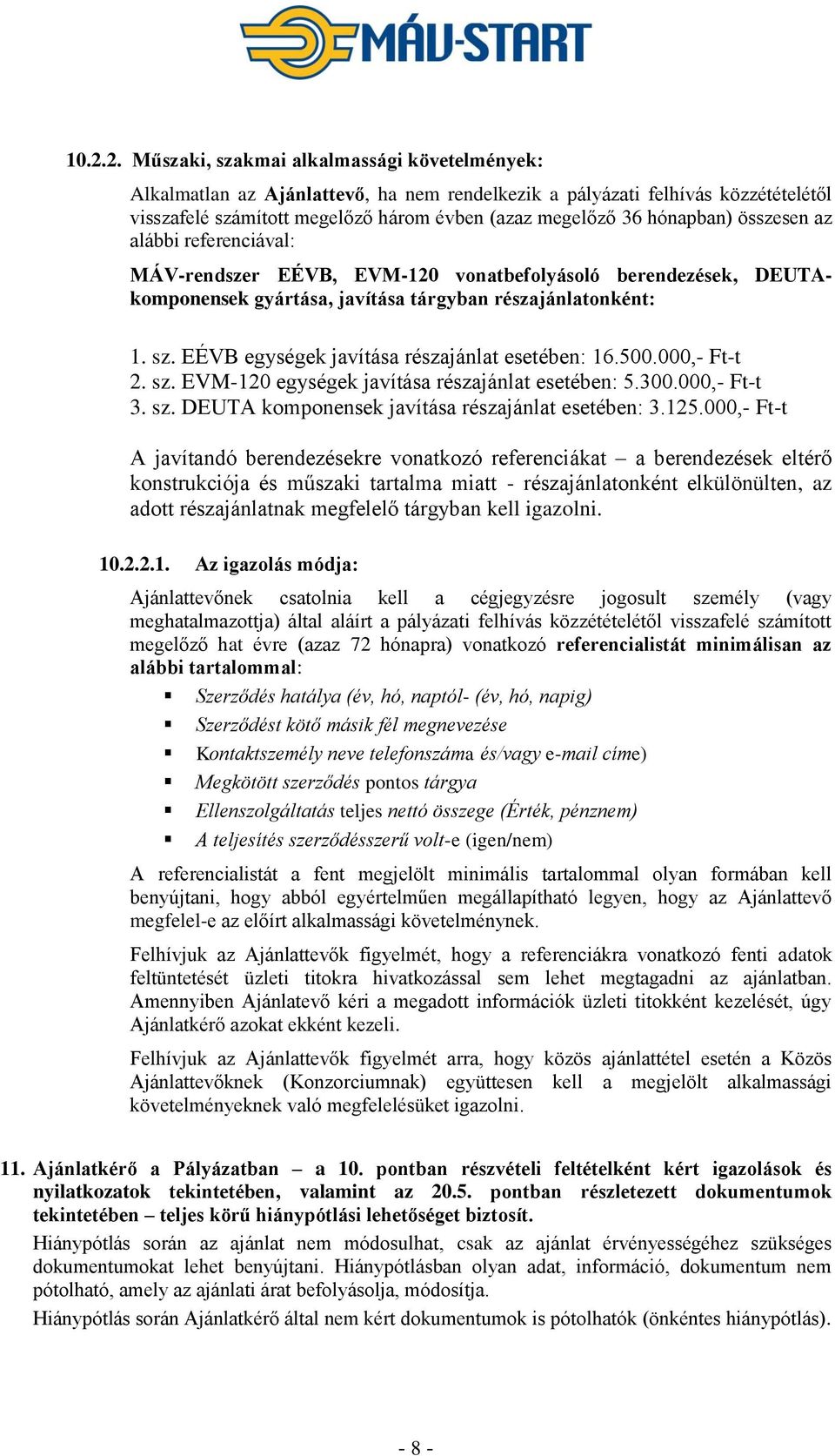 EÉVB egységek javítása részajánlat esetében: 16.500.000,- Ft-t 2. sz. EVM-120 egységek javítása részajánlat esetében: 5.300.000,- Ft-t 3. sz. DEUTA komponensek javítása részajánlat esetében: 3.125.