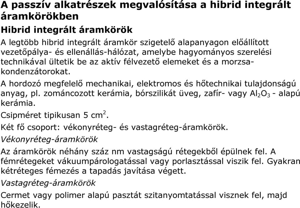 zománcozott kerámia, bórszilikát üveg, zafír- vagy Al 2 O 3 - alapú kerámia. Csipméret tipikusan 5 cm 2. Két fő csoport: vékonyréteg- és vastagréteg-áramkörök.