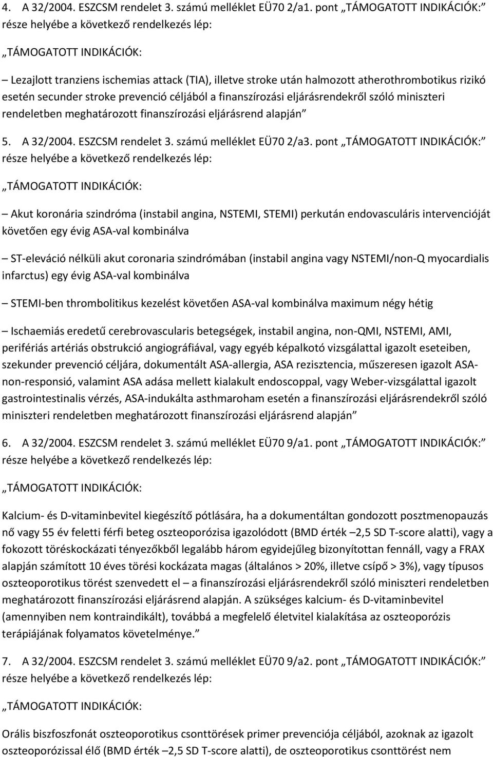 esetén secunder stroke prevenció céljából a finanszírozási eljárásrendekről szóló miniszteri rendeletben meghatározott finanszírozási eljárásrend alapján 5. A 32/2004. ESZCSM rendelet 3.