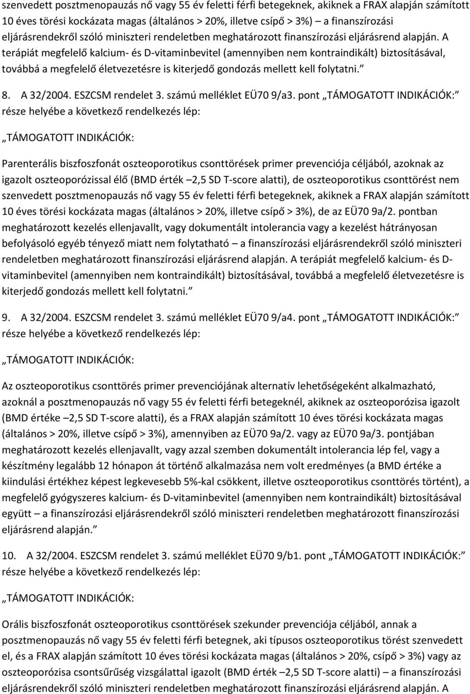 A terápiát megfelelő kalcium- és D-vitaminbevitel (amennyiben nem kontraindikált) biztosításával, továbbá a megfelelő életvezetésre is kiterjedő gondozás mellett kell folytatni. 8. A 32/2004.