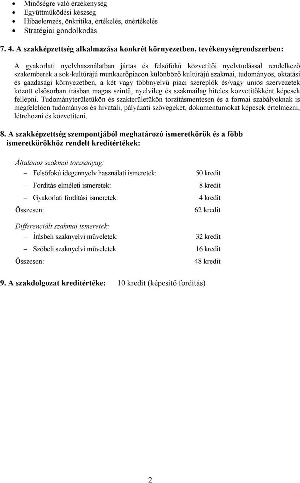 munkaerőpiacon különböző kultúrájú szakmai, tudományos, oktatási és gazdasági környezetben, a két vagy többnyelvű piaci szereplők és/vagy uniós szervezetek között elsősorban írásban magas szintű,