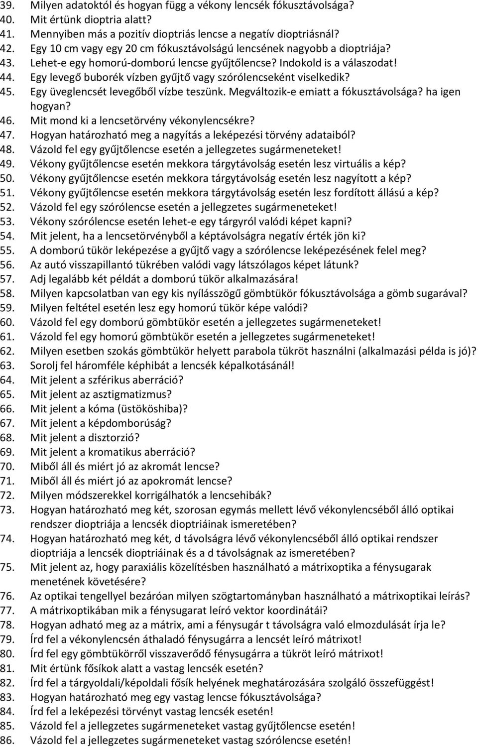 Egy levegő buborék vízben gyűjtő vagy szórólencseként viselkedik? 45. Egy üveglencsét levegőből vízbe teszünk. Megváltozik-e emiatt a fókusztávolsága? ha igen hogyan? 46.