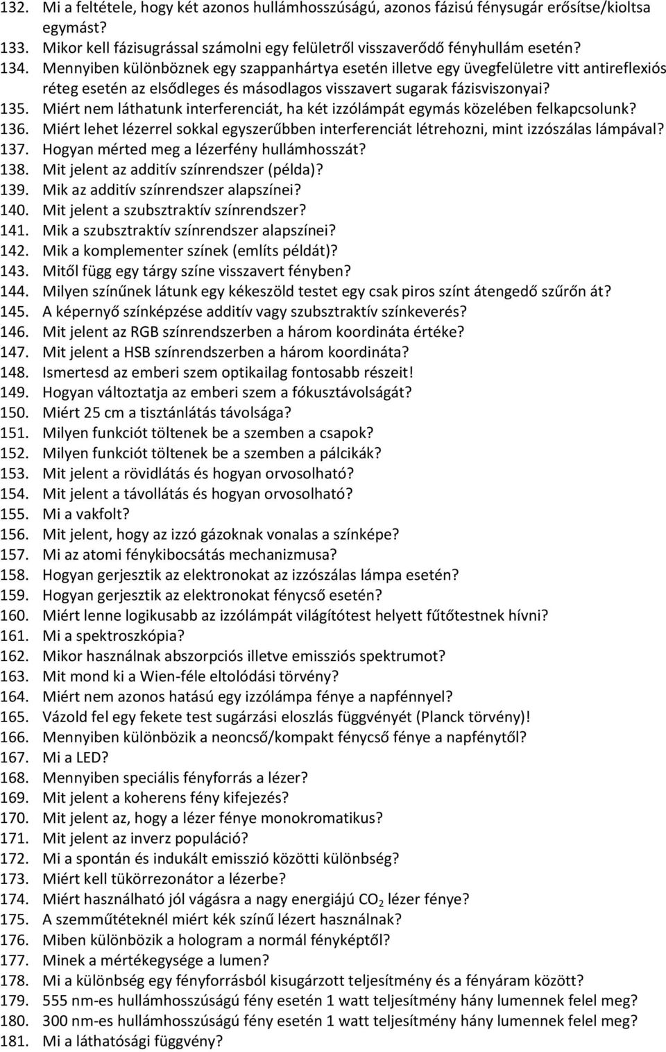 Miért nem láthatunk interferenciát, ha két izzólámpát egymás közelében felkapcsolunk? 136. Miért lehet lézerrel sokkal egyszerűbben interferenciát létrehozni, mint izzószálas lámpával? 137.
