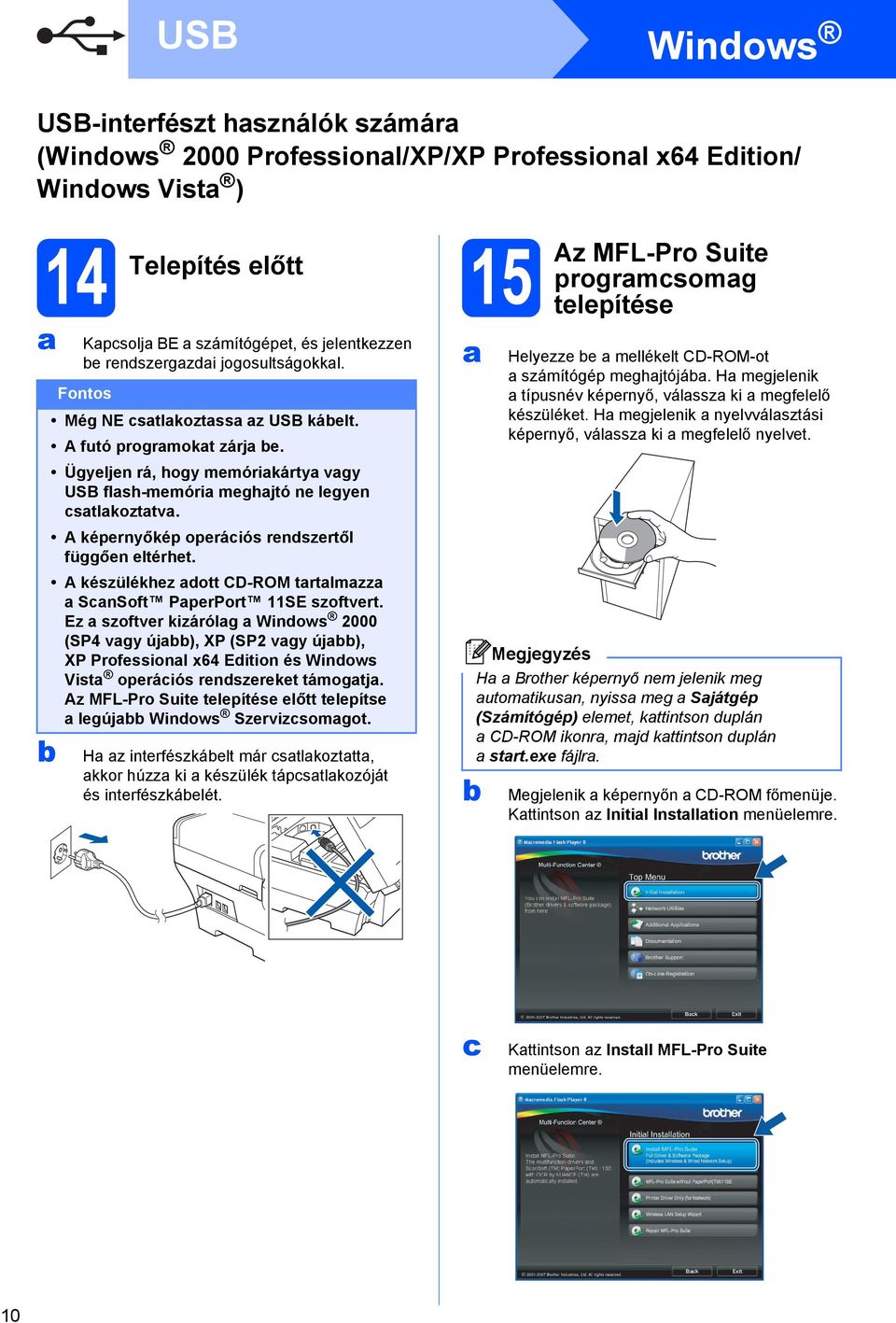 A készülékhez ott CD-ROM trtlmzz SnSoft PperPort 11SE szoftvert. Ez szoftver kizárólg Winows 2000 (SP4 vgy új), XP (SP2 vgy új), XP Professionl x64 Eition és Winows Vist operáiós renszereket támogtj.