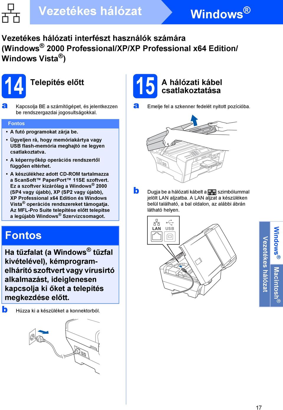 A készülékhez ott CD-ROM trtlmzz SnSoft PperPort 11SE szoftvert. Ez szoftver kizárólg Winows 2000 (SP4 vgy új), XP (SP2 vgy új), XP Professionl x64 Eition és Winows Vist operáiós renszereket támogtj.