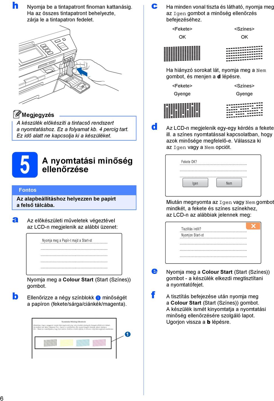 4 perig trt. Ez iő ltt ne kpsolj ki készüléket. 5 A nyomttási minőség ellenőrzése Az lpeállításhoz helyezzen e ppírt felső tálá.