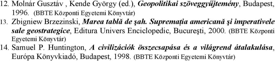 SupremaŃia americană şi imperativele sale geostrategice, Editura Univers Enciclopedic, Bucureşti, 2000.