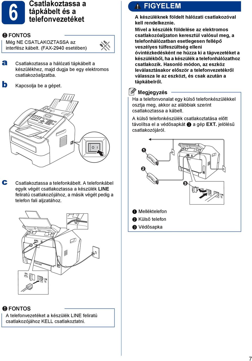 Mivel készülék földelése z elektromos stlkozóljzton keresztül vlósul meg, telefonhálóztn esetlegesen fellépő veszélyes túlfeszültség elleni óvintézkedésként ne húzz ki tápvezetéket készülékől, h