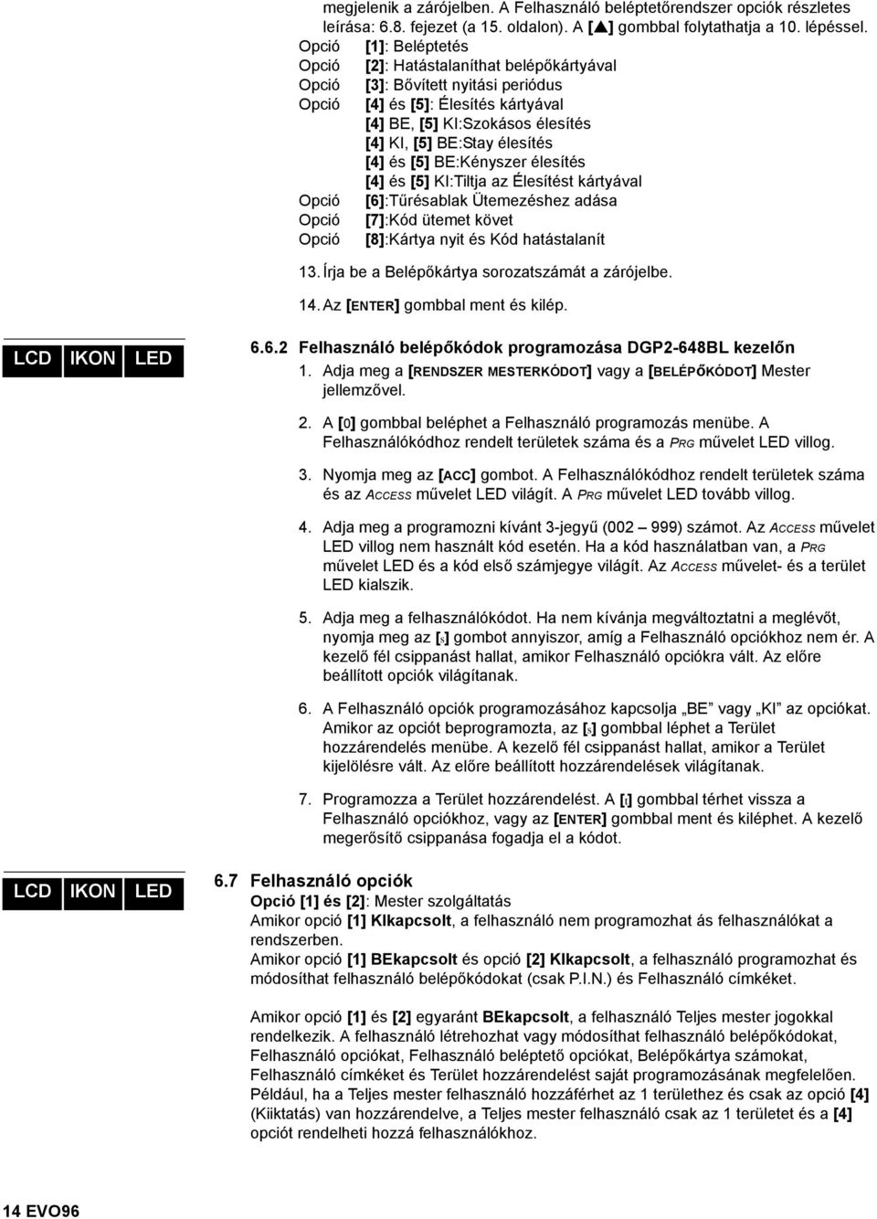 élesítés [4] és [5] BE:Kényszer élesítés [4] és [5] KI:Tiltja az Élesítést kártyával Opció [6]:Tűrésablak Ütemezéshez adása Opció [7]:Kód ütemet követ Opció [8]:Kártya nyit és Kód hatástalanít 13.