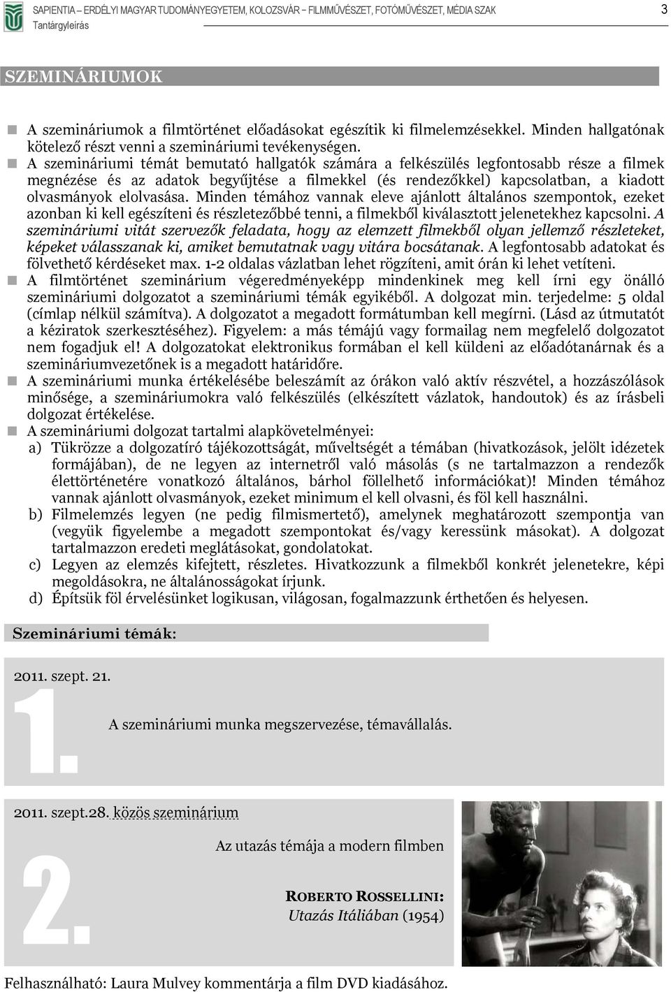 A szemináriumi témát bemutató hallgatók számára a felkészülés legfontosabb része a filmek megnézése és az adatok begyűjtése a filmekkel (és rendezőkkel) kapcsolatban, a kiadott olvasmányok elolvasása.