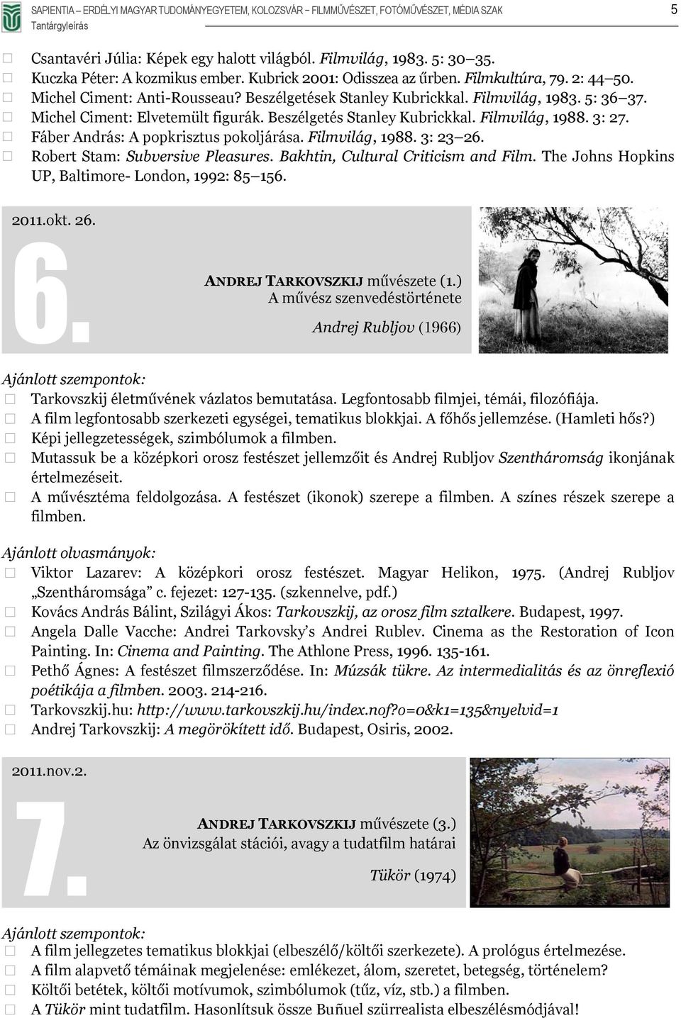 Beszélgetés Stanley Kubrickkal. Filmvilág, 1988. 3: 27. Fáber András: A popkrisztus pokoljárása. Filmvilág, 1988. 3: 23 26. Robert Stam: Subversive Pleasures. Bakhtin, Cultural Criticism and Film.