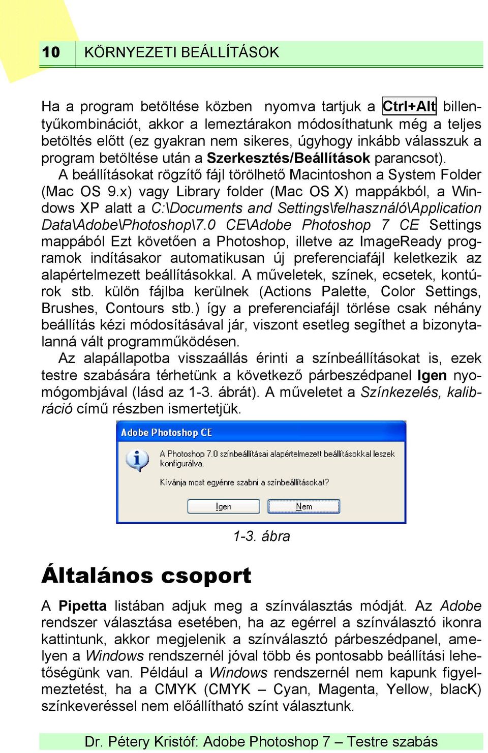 x) vagy Library folder (Mac OS X) mappákból, a Windows XP alatt a C:\Documents and Settings\felhasználó\Application Data\Adobe\Photoshop\7.