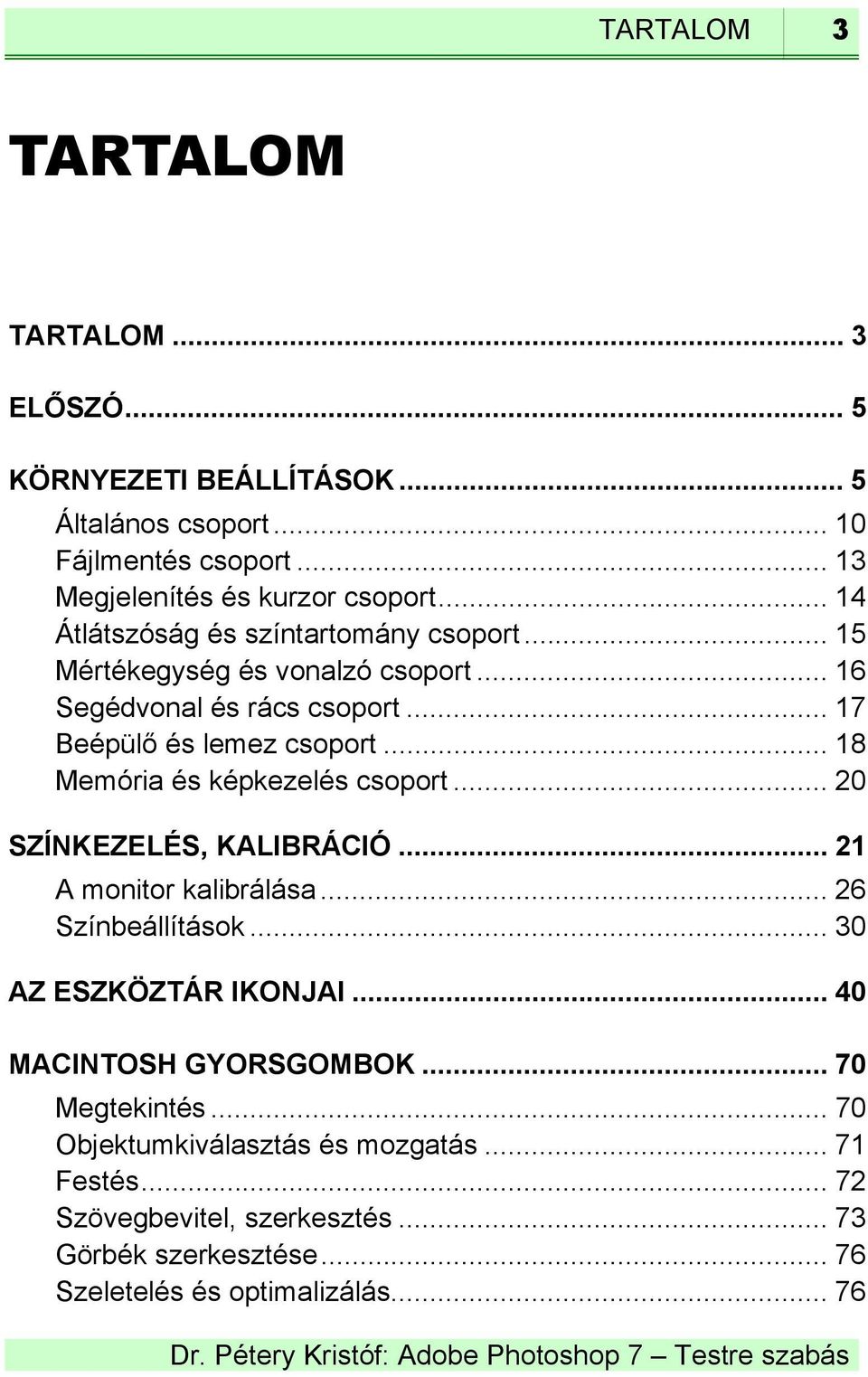 .. 18 Memória és képkezelés csoport... 20 SZÍNKEZELÉS, KALIBRÁCIÓ... 21 A monitor kalibrálása... 26 Színbeállítások... 30 AZ ESZKÖZTÁR IKONJAI.
