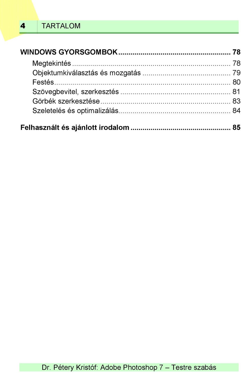 .. 80 Szövegbevitel, szerkesztés... 81 Görbék szerkesztése.