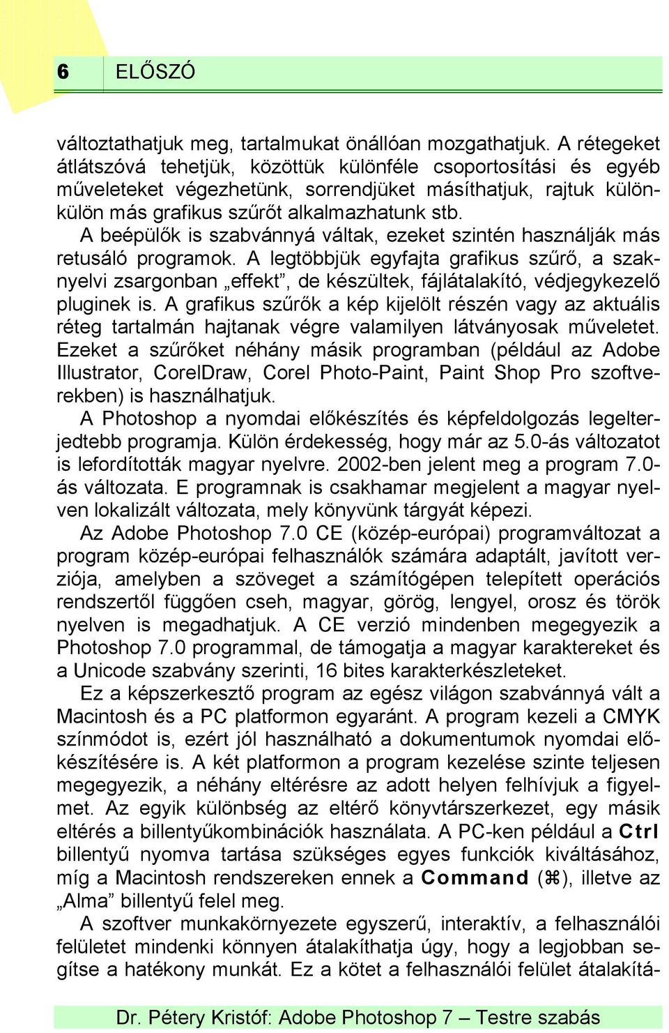 A beépülők is szabvánnyá váltak, ezeket szintén használják más retusáló programok.