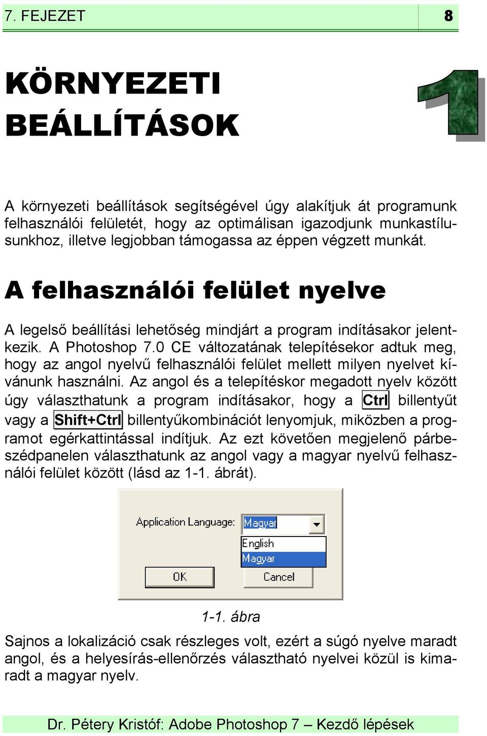 0 CE változatának telepítésekor adtuk meg, hogy az angol nyelvű felhasználói felület mellett milyen nyelvet kívánunk használni.