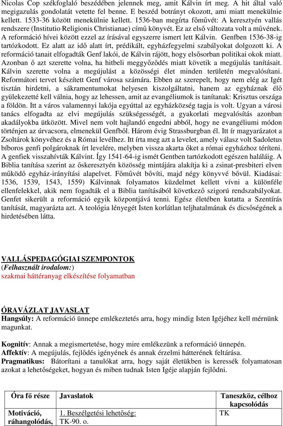 A reformáció hívei között ezzel az írásával egyszerre ismert lett Kálvin. Genfben 1536-38-ig tartózkodott. Ez alatt az idő alatt írt, prédikált, egyházfegyelmi szabályokat dolgozott ki.