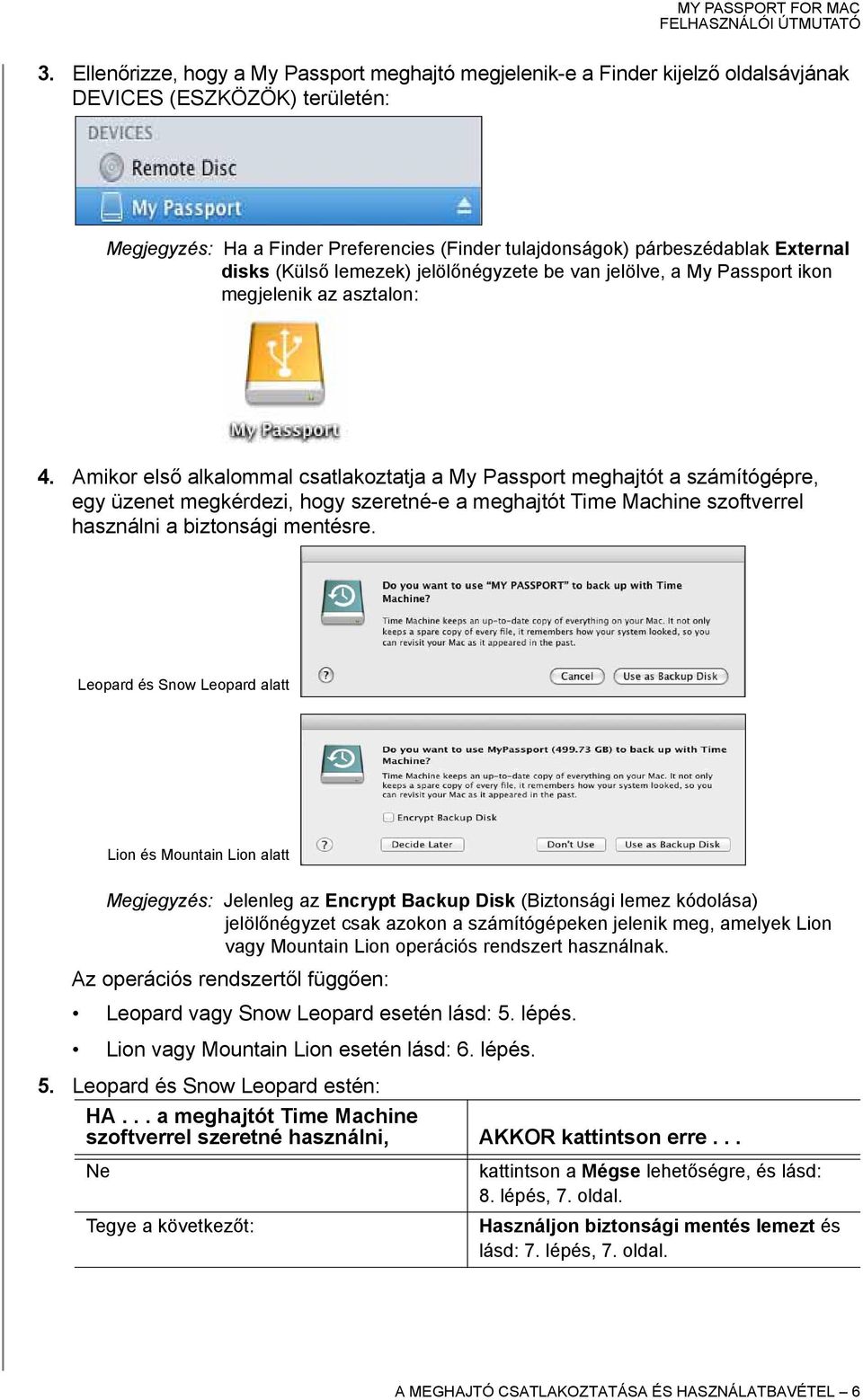 Amikor első alkalommal csatlakoztatja a My Passport meghajtót a számítógépre, egy üzenet megkérdezi, hogy szeretné-e a meghajtót Time Machine szoftverrel használni a biztonsági mentésre.