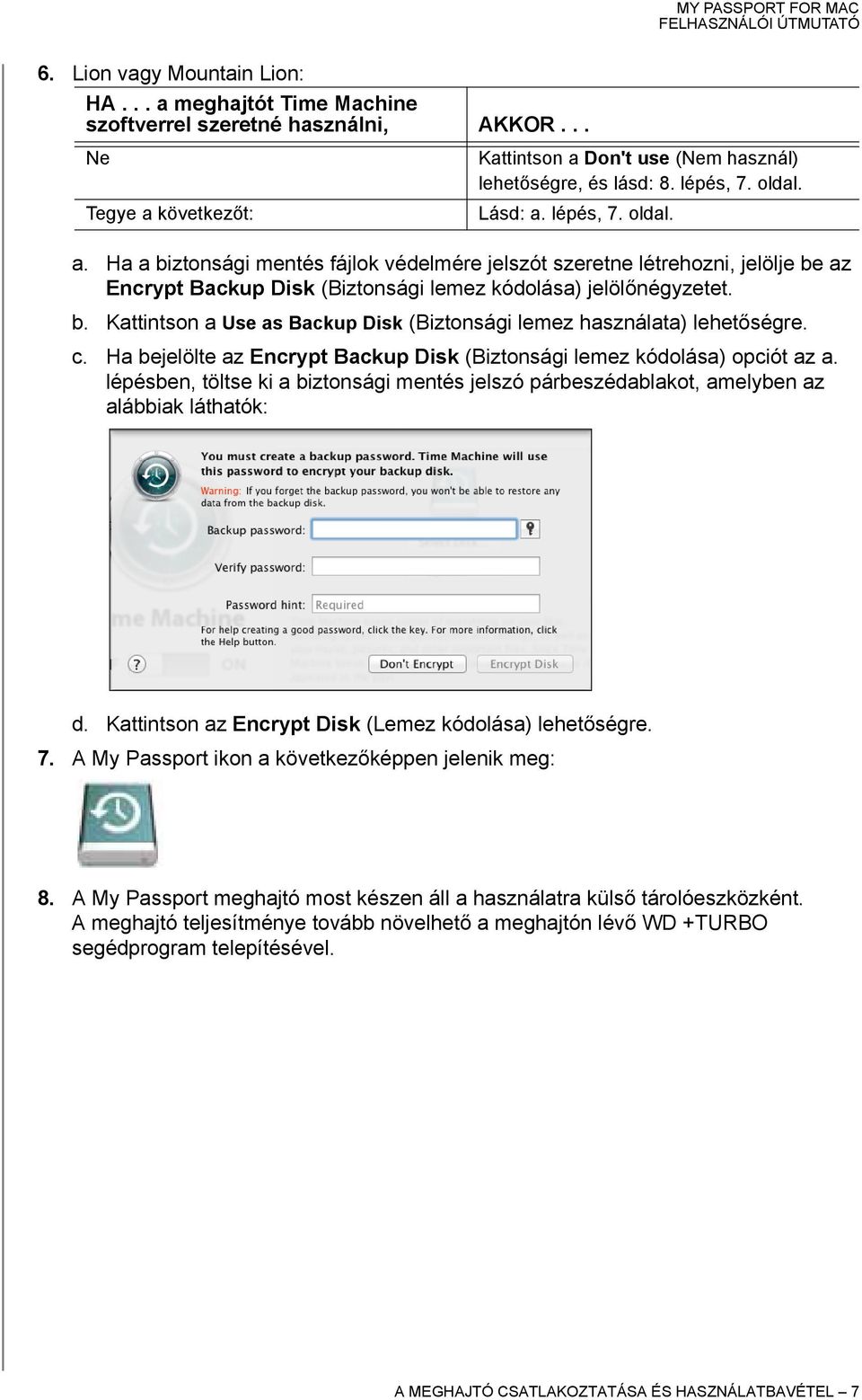 c. Ha bejelölte az Encrypt Backup Disk (Biztonsági lemez kódolása) opciót az a. lépésben, töltse ki a biztonsági mentés jelszó párbeszédablakot, amelyben az alábbiak láthatók: d.