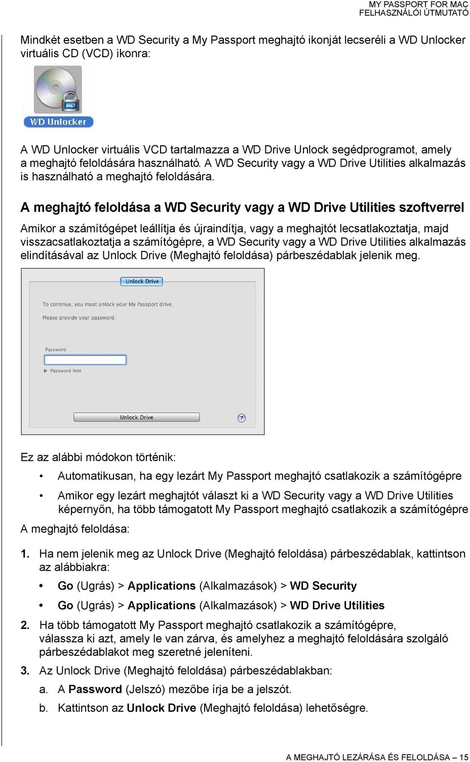 A meghajtó feloldása a WD Security vagy a WD Drive Utilities szoftverrel Amikor a számítógépet leállítja és újraindítja, vagy a meghajtót lecsatlakoztatja, majd visszacsatlakoztatja a számítógépre, a