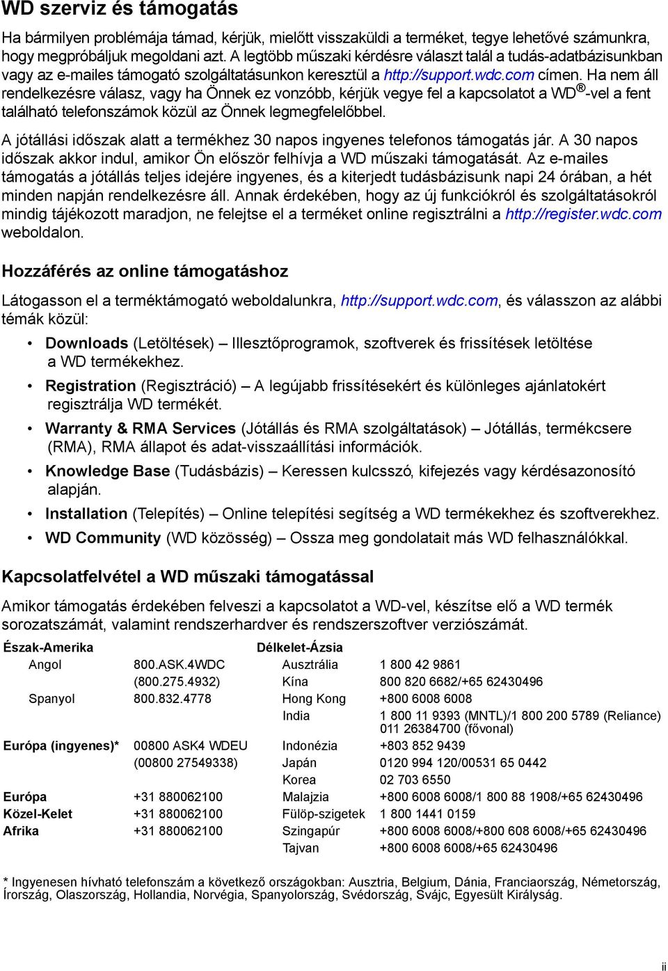 Ha nem áll rendelkezésre válasz, vagy ha Önnek ez vonzóbb, kérjük vegye fel a kapcsolatot a WD -vel a fent található telefonszámok közül az Önnek legmegfelelőbbel.