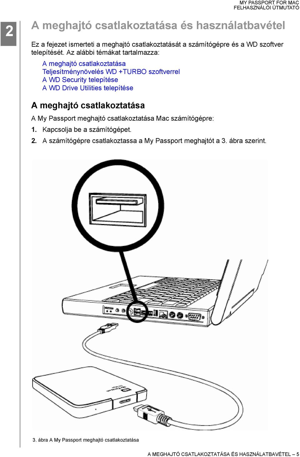 telepítése A meghajtó csatlakoztatása A My Passport meghajtó csatlakoztatása Mac számítógépre: 1. Kapcsolja be a számítógépet. 2.