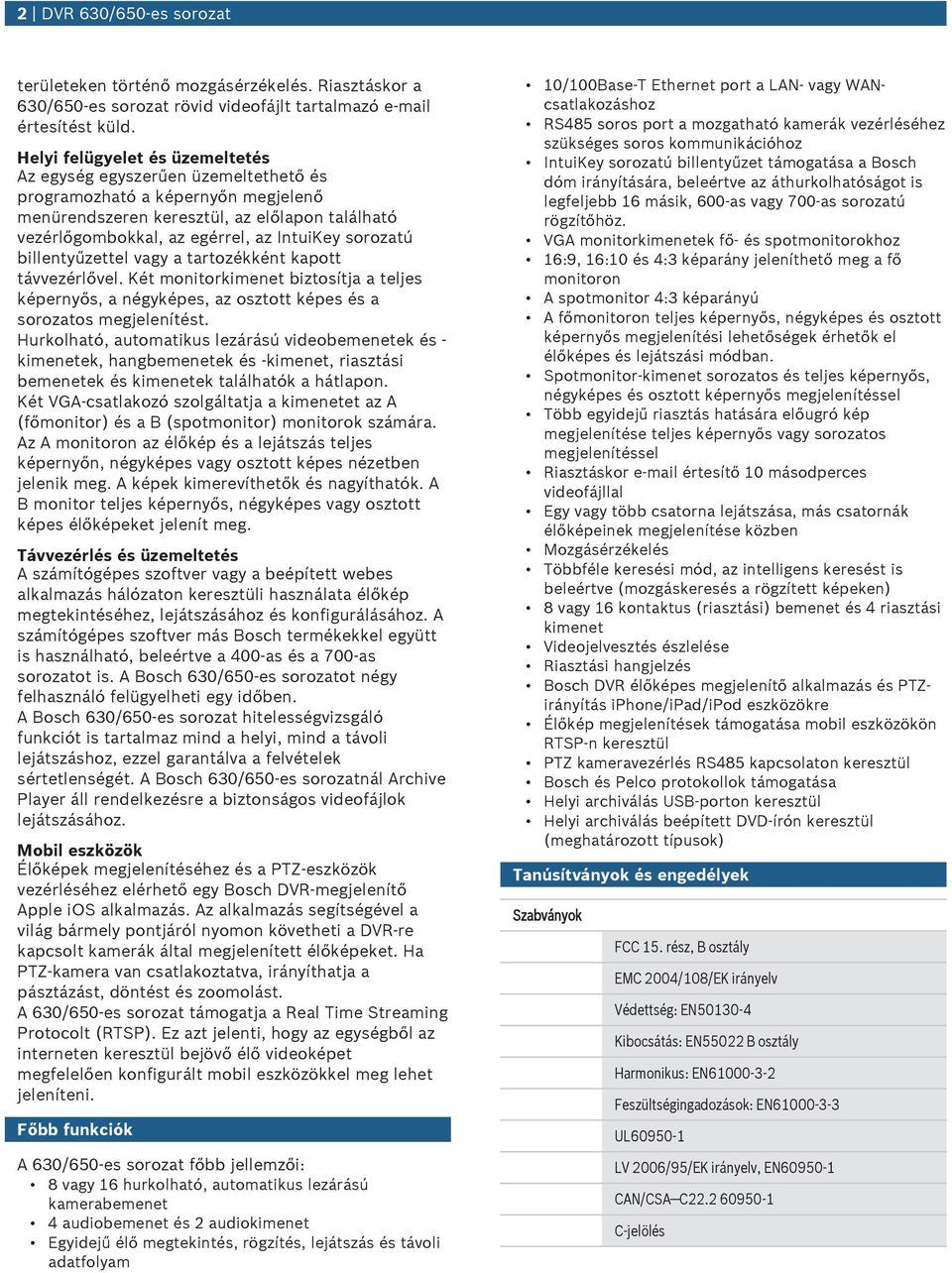sorozatú billentyűzettel vagy a tartozékként kapott távvezérlővel. Két monitorkimenet biztosítja a teljes képernyős, a négyképes, az osztott képes és a sorozatos megjelenítést.
