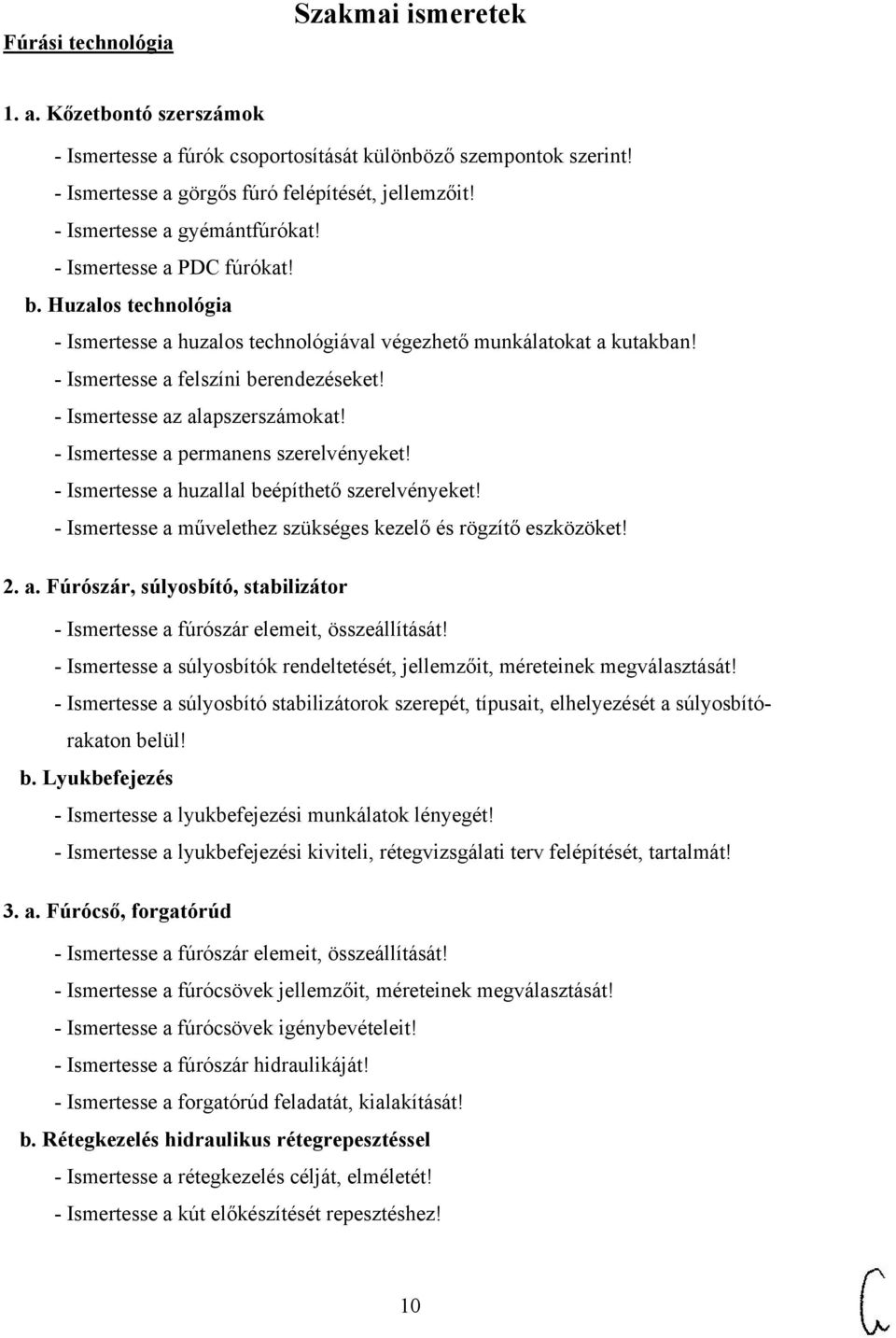 - Ismertesse az alapszerszámokat! - Ismertesse a permanens szerelvényeket! - Ismertesse a huzallal beépíthető szerelvényeket! - Ismertesse a művelethez szükséges kezelő és rögzítő eszközöket! 2. a. Fúrószár, súlyosbító, stabilizátor - Ismertesse a fúrószár elemeit, összeállítását!