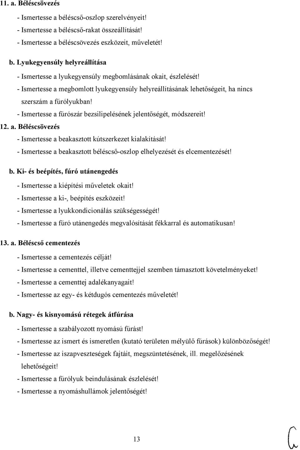 - Ismertesse a beakasztott béléscső-oszlop elhelyezését és elcementezését! b. Ki- és beépítés, fúró utánengedés - Ismertesse a kiépítési műveletek okait! - Ismertesse a ki-, beépítés eszközeit!